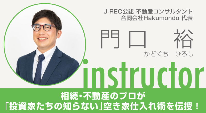 門口裕／合同会社Hakumondo代表／J-REC公認不動産コンサルタント／相続・不動産のプロが、「投資家たちの知らない」空き家仕入れ術を伝授！