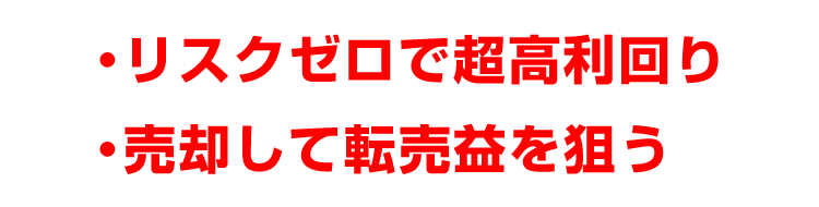 リスクゼロで超高利回り／売却して転売益を狙う
