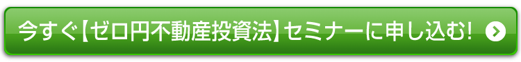 今すぐ「【ゼロ円不動産投資法】ＬＩＶＥセミナー」に申し込む!