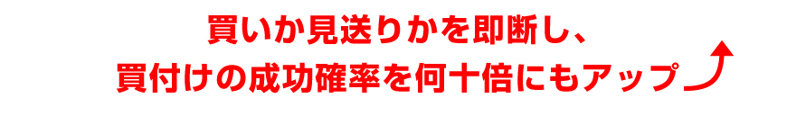 買いか、見送りかを即断し、買付けが通る確率を何十倍にもアップ<