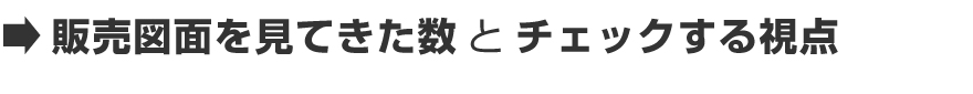 →販売図面を見てきた数とチェックする視点