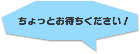 ちょっとお待ちください！