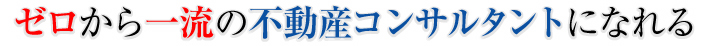 ゼロから一流の不動産コンサルタントになれる