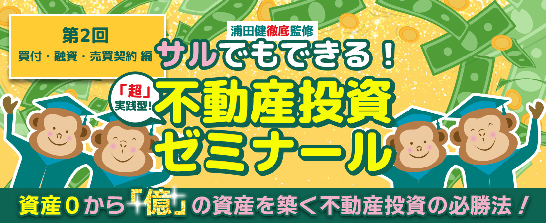 猿でもできる!不動産投資ゼミナール 資産0から「億」の資産を築く不動産投資の必勝法!第2回買付・融資・売買契約編